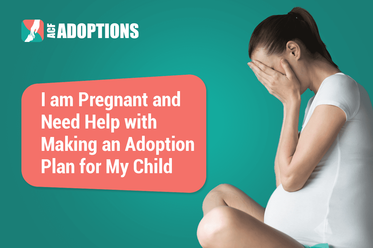I am Pregnant and Need Help with Making an Adoption Plan for My Child