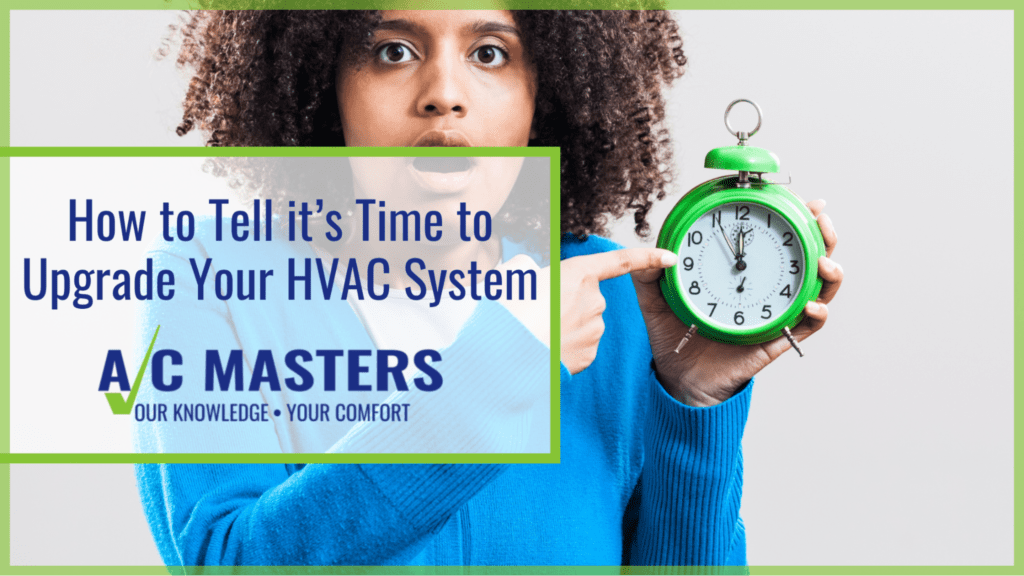 How to Tell it’s Time to Upgrade Your HVAC System A/C Masters Heating & Air Conditioning Inc.