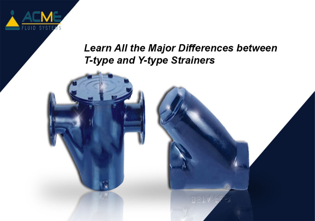 Learn All the Major Differences between Ttype and Ytype Strainers