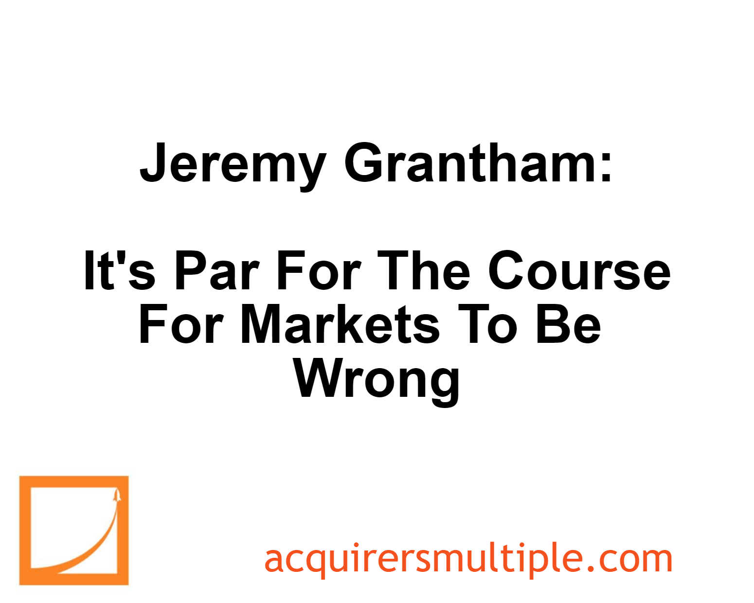 Jeremy Grantham It’s Par For The Course For Markets To Be Wrong The