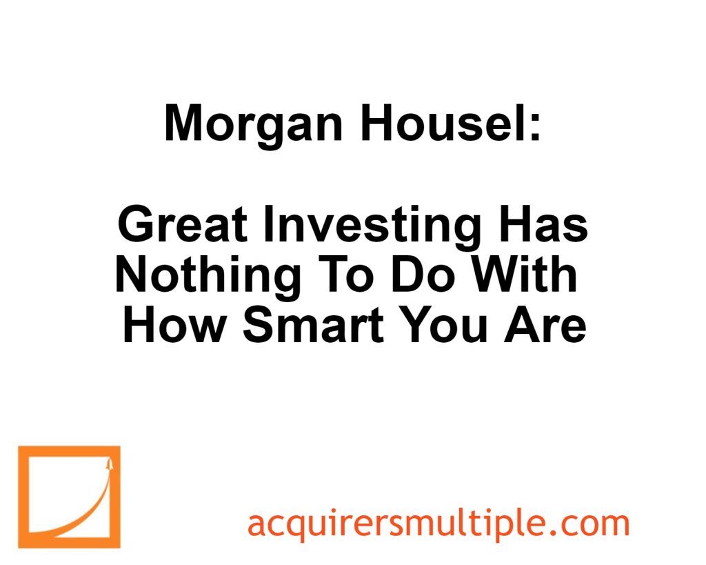 Housel Great Investing Has Nothing To Do With How Smart You Are