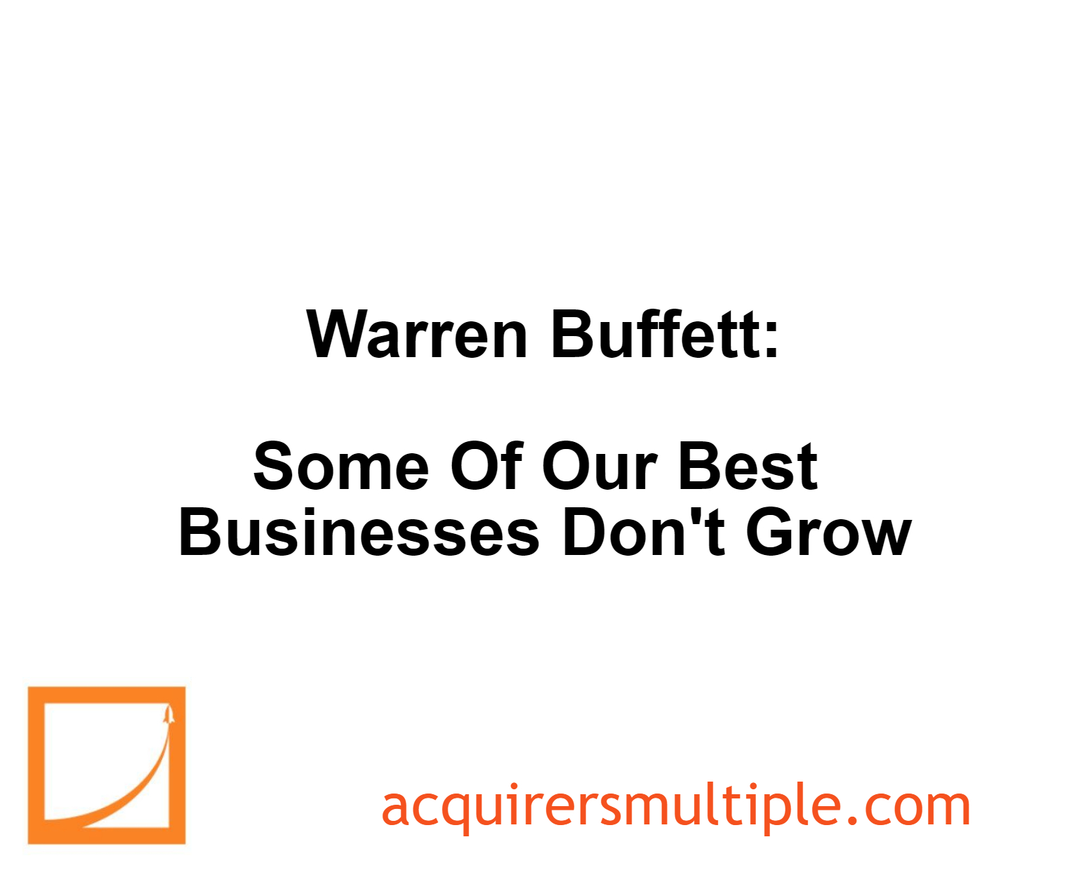 Warren Buffett Some Of Our Best Businesses Don’t Grow The Acquirer's