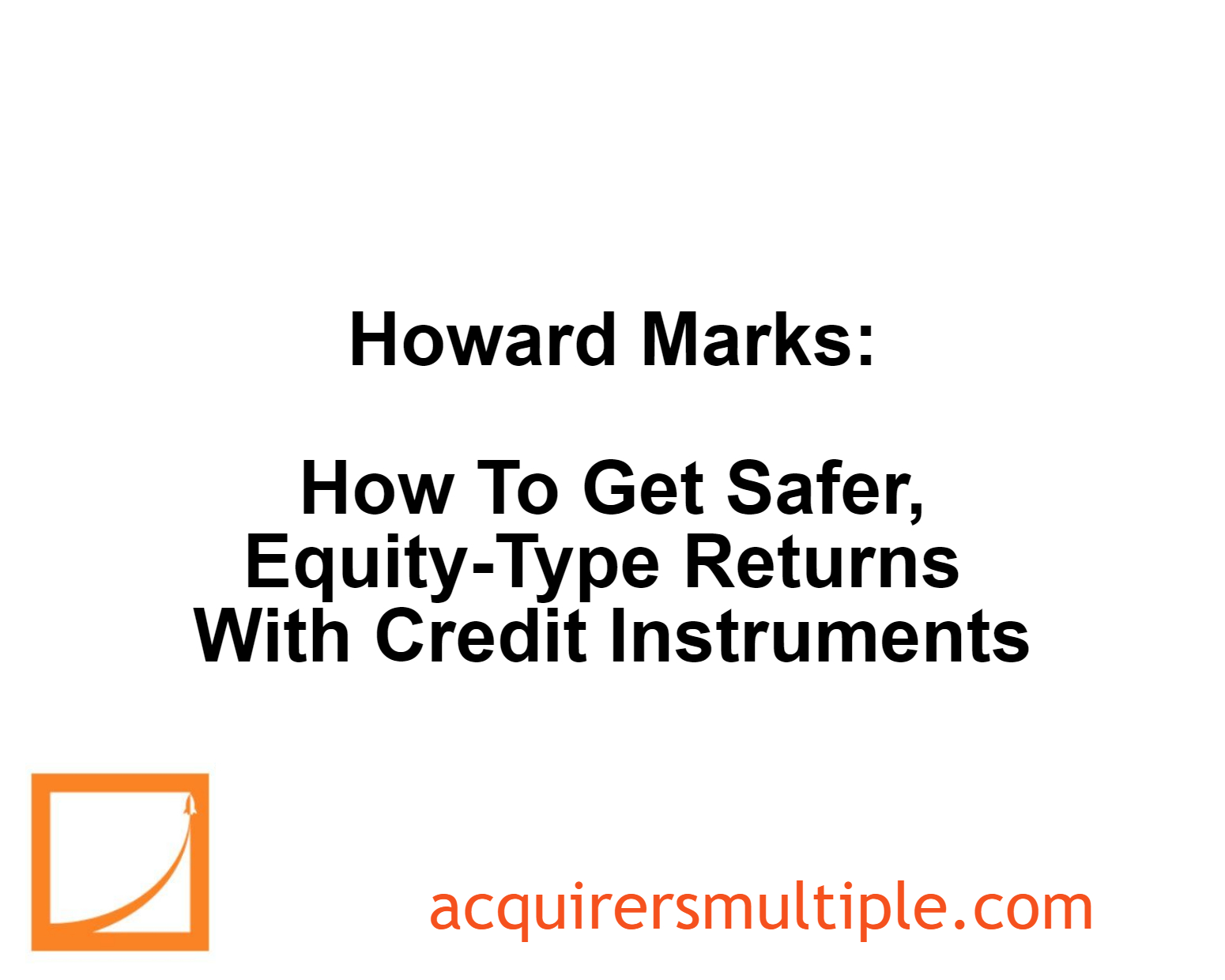 Howard Marks How To Get Safer, EquityType Returns With Credit
