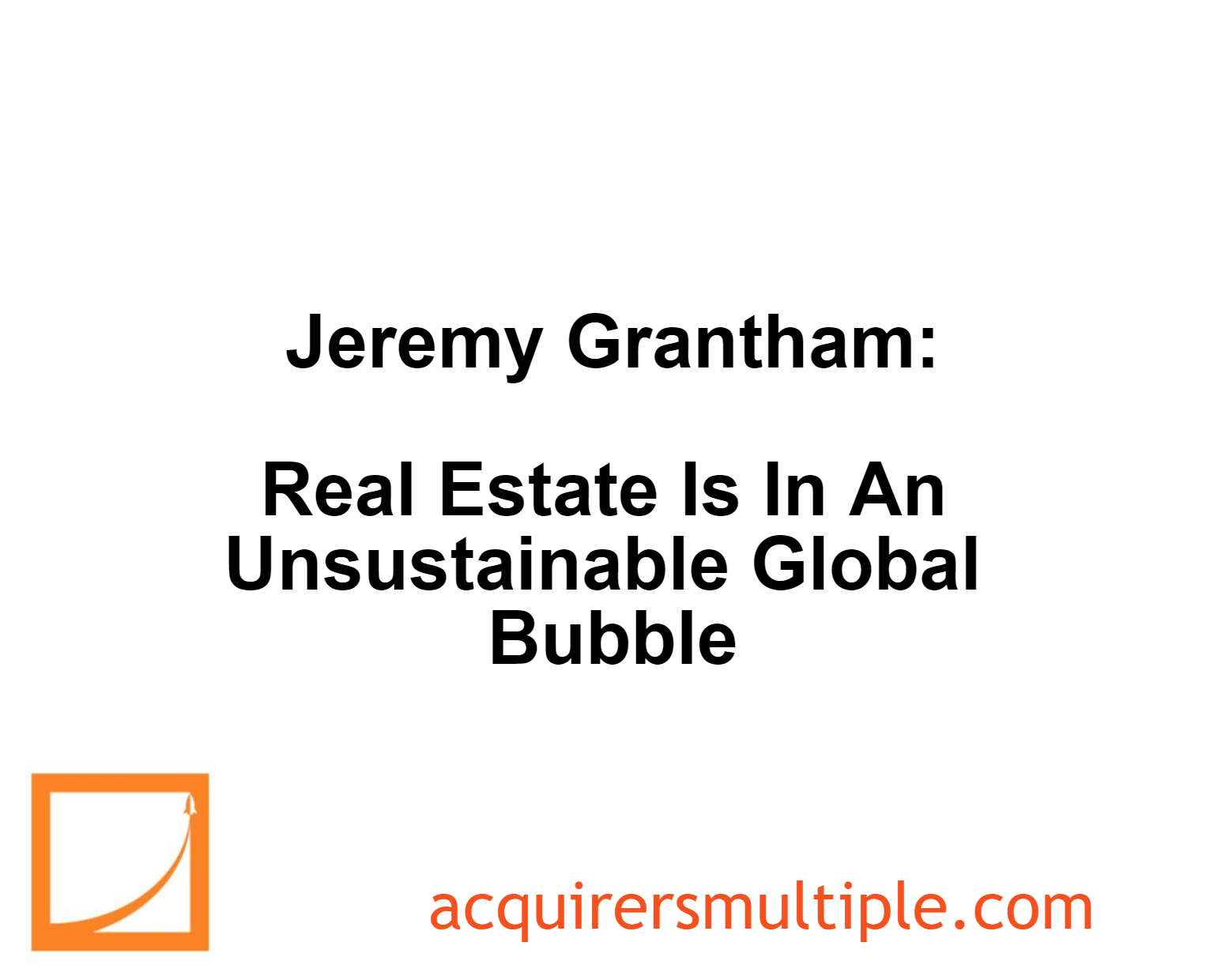 Jeremy Grantham Real Estate Is In An Unsustainable Global Bubble The