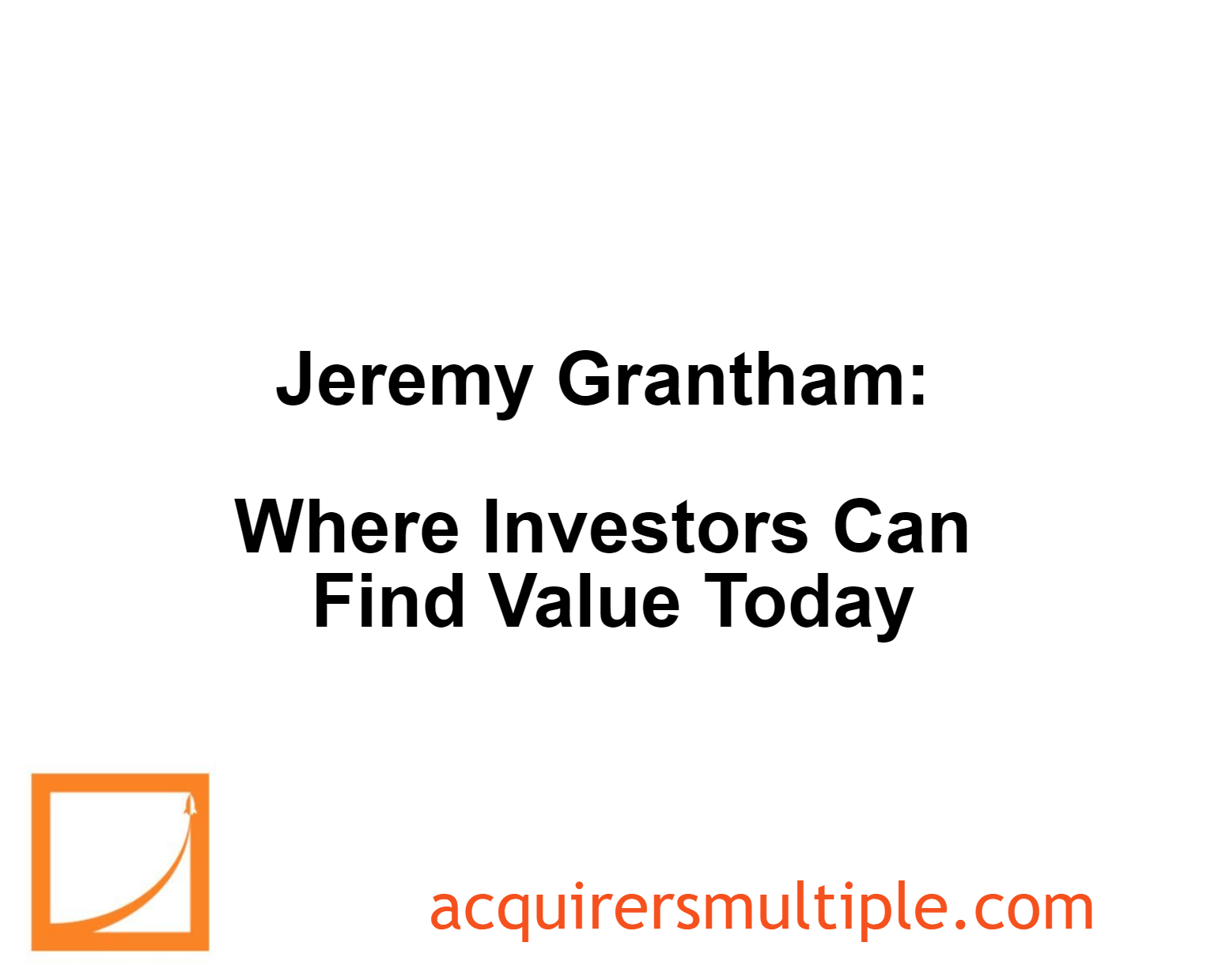 Jeremy Grantham Where Investors Can Find Value Today The Acquirer's