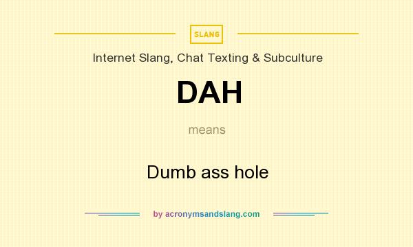 DAH Dumb ass hole in Slang, Chat Texting & Subculture by
