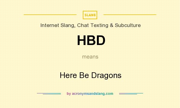 HBD Here Be Dragons in Slang, Chat Texting & Subculture by