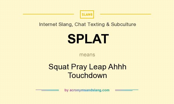SPLAT Squat Pray Leap Ahhh Touchdown in Slang, Chat Texting