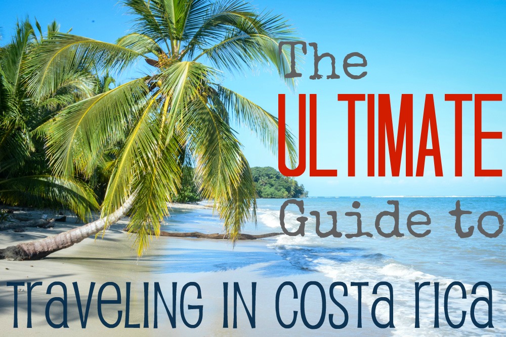 Traveling in Costa Rica The Ultimate Guide
