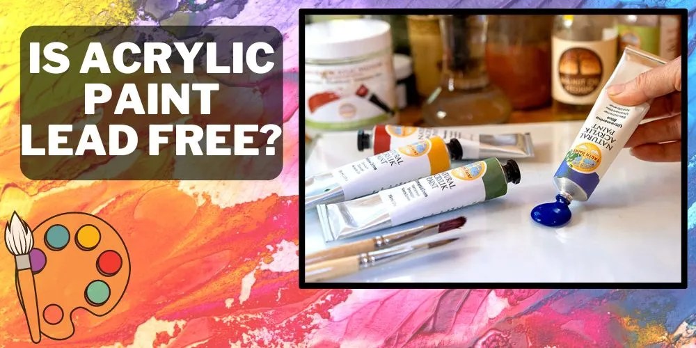 Is Acrylic Paint Lead Free? Understanding LeadFree Options