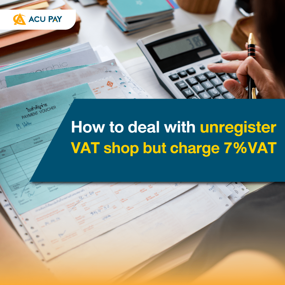 How to deal with unregister VAT shop but charge 7VAT ACU Pay