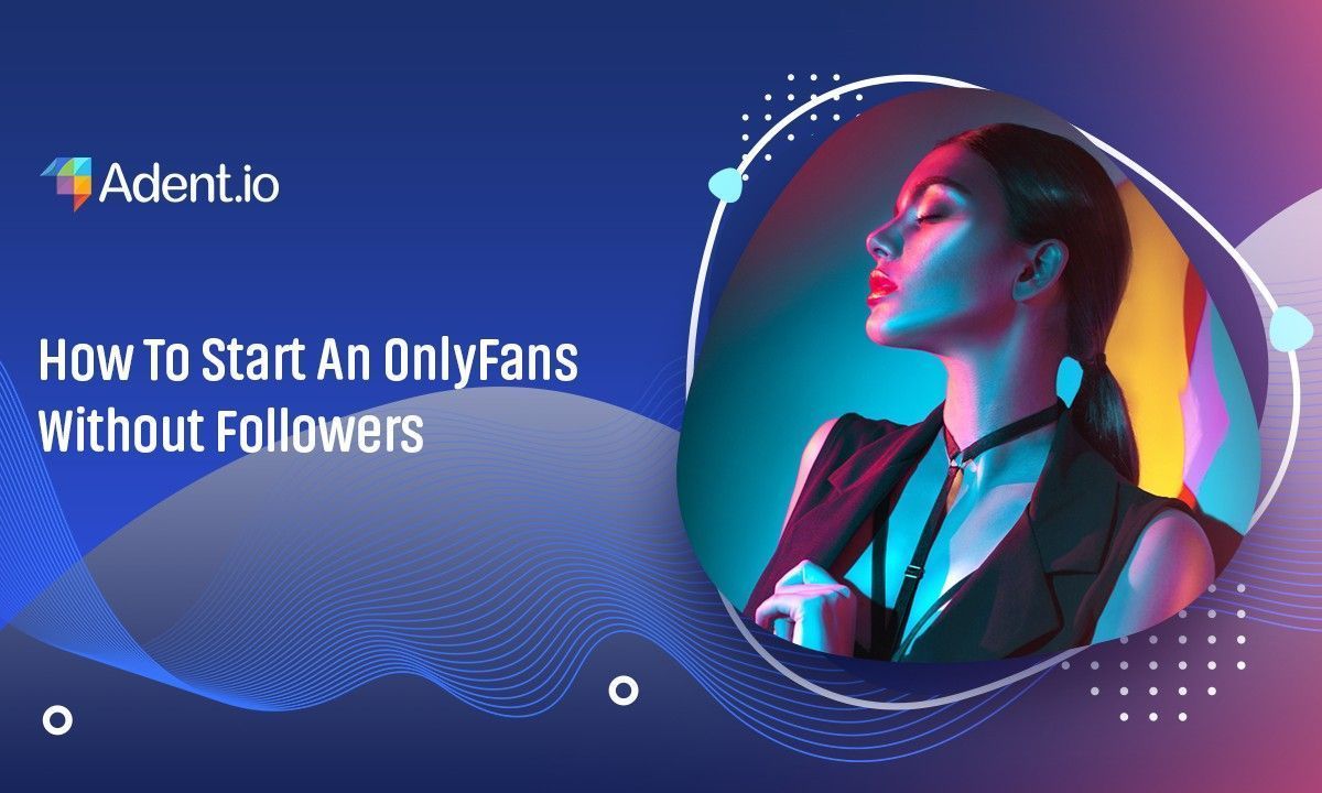 How To Start An OnlyFans Without Followers Here's Your Guide