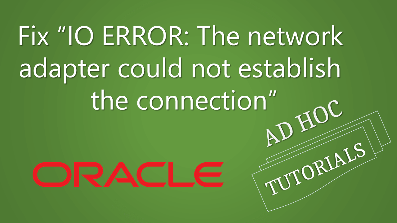 Fix Oracle "IO ERROR The network adapter could not establish the