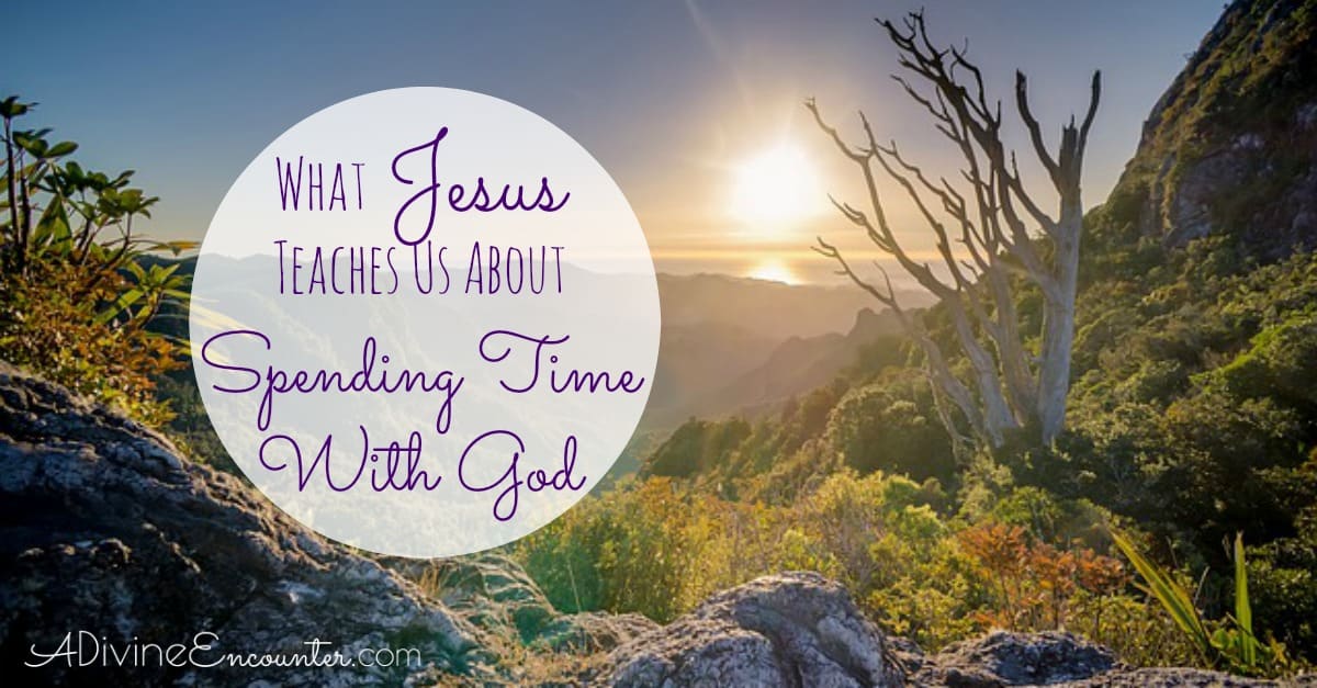 What Jesus Teaches Us About Spending Time With God