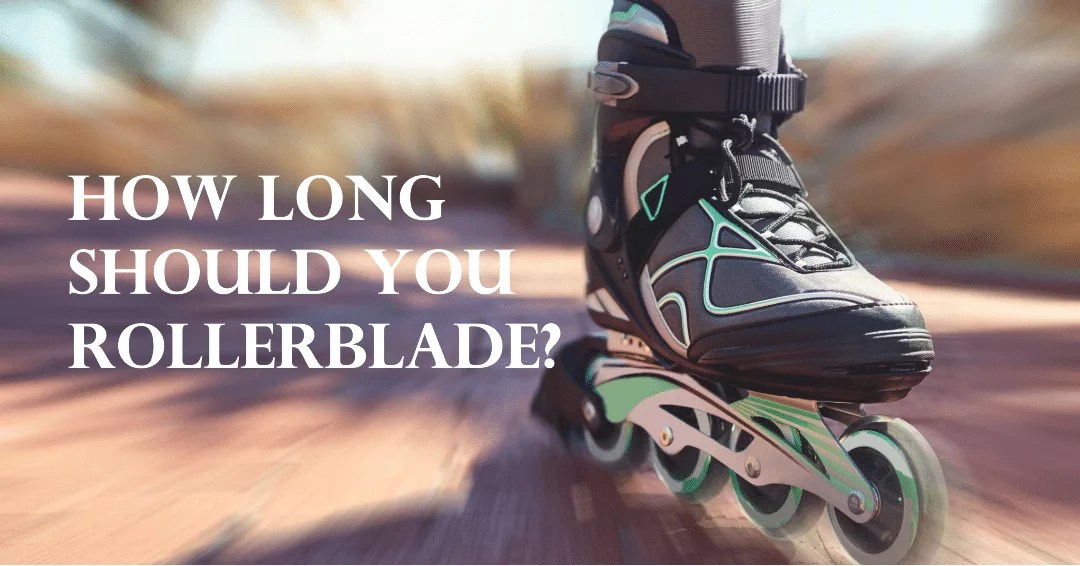 How Long Should You Rollerblade? A Quick Guide