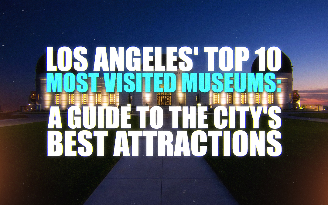 Los Angeles' Top 10 Most Visited Museums A Guide to the City's Best