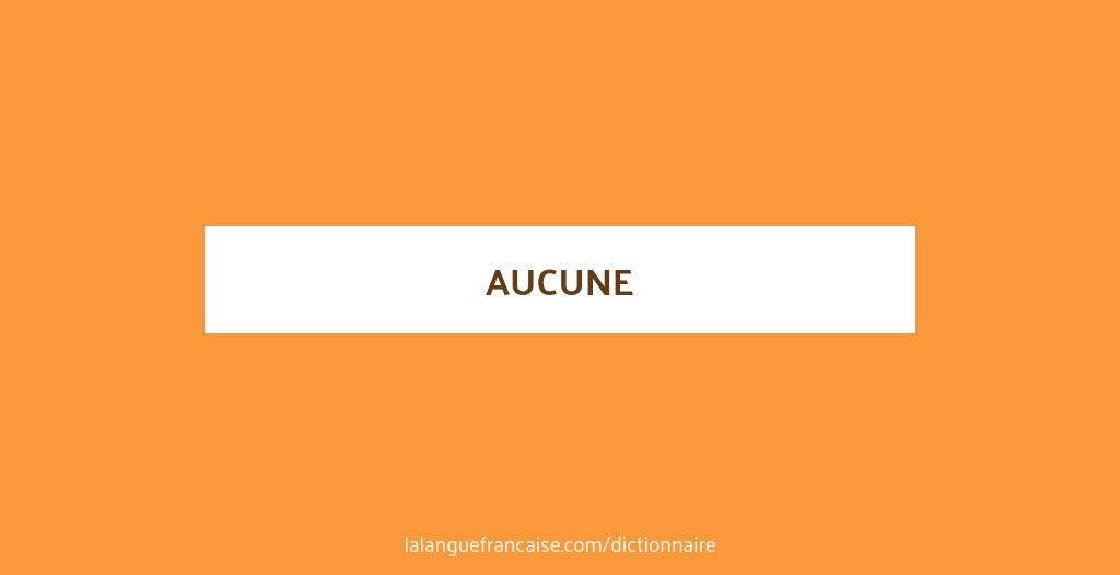 Aucune définition de « aucune » La langue française