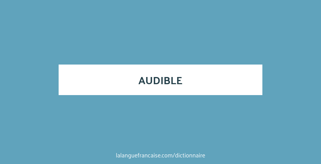 Définition de audible Dictionnaire français La langue