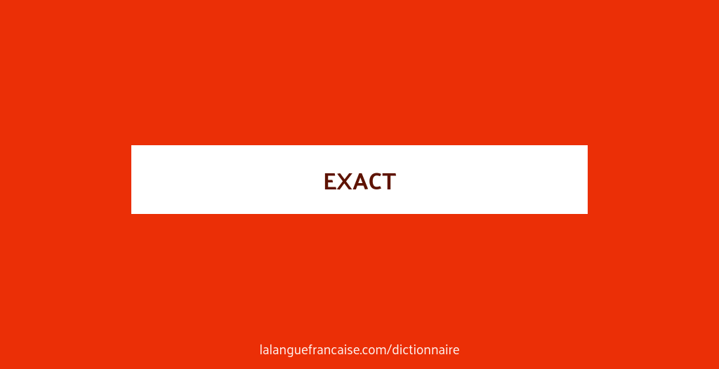 Exact définition de « exact » La langue française