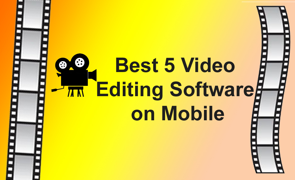 Best 5 Mobile Video Editing Software Adnan Technology