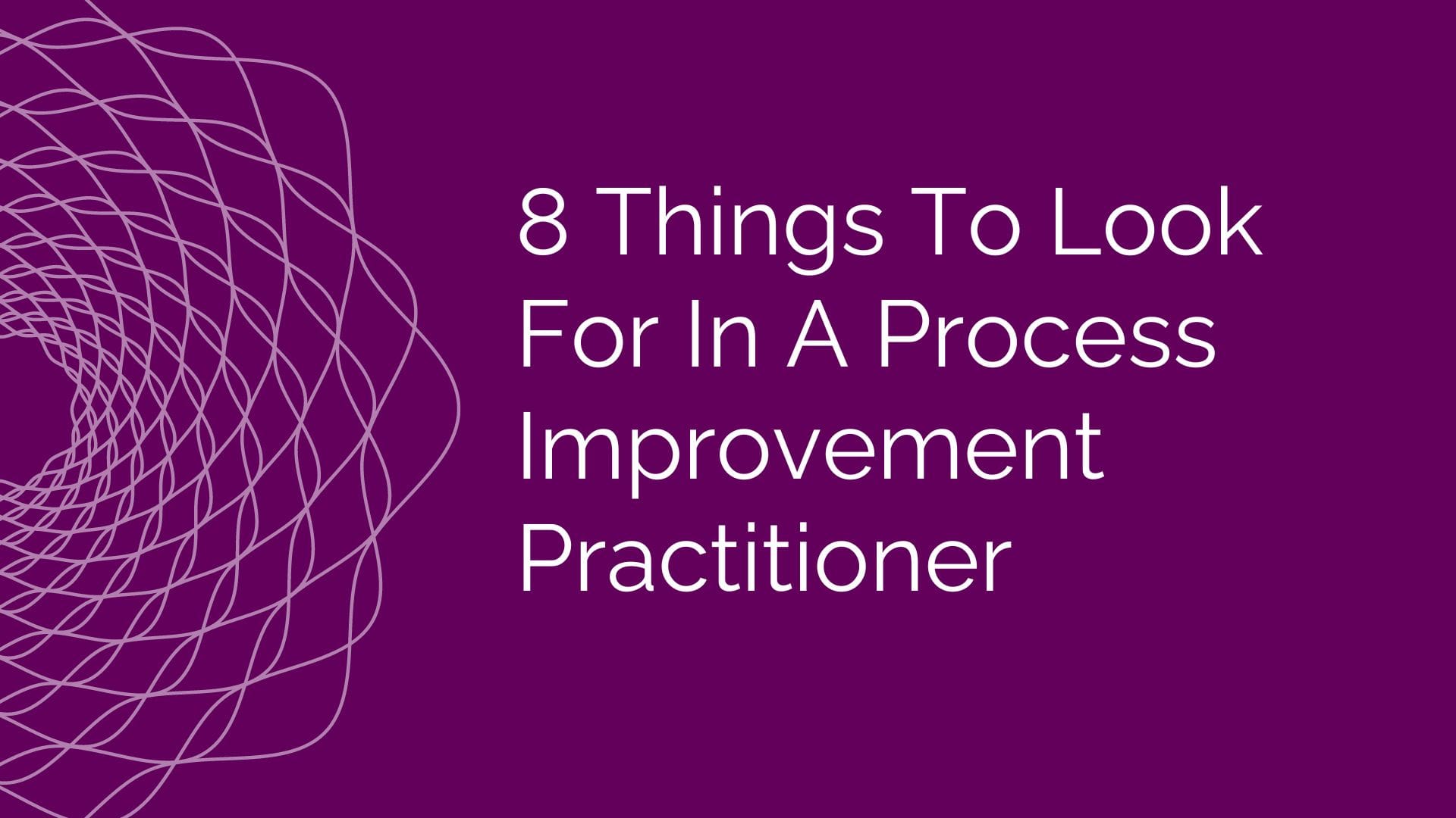 What to look for in a process improvement practitioner
