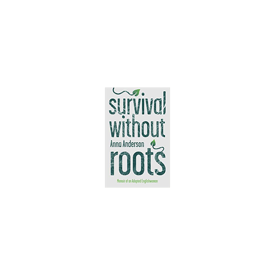 Survival Without Roots Memoir of an Adopted Englishwoman (Book 1