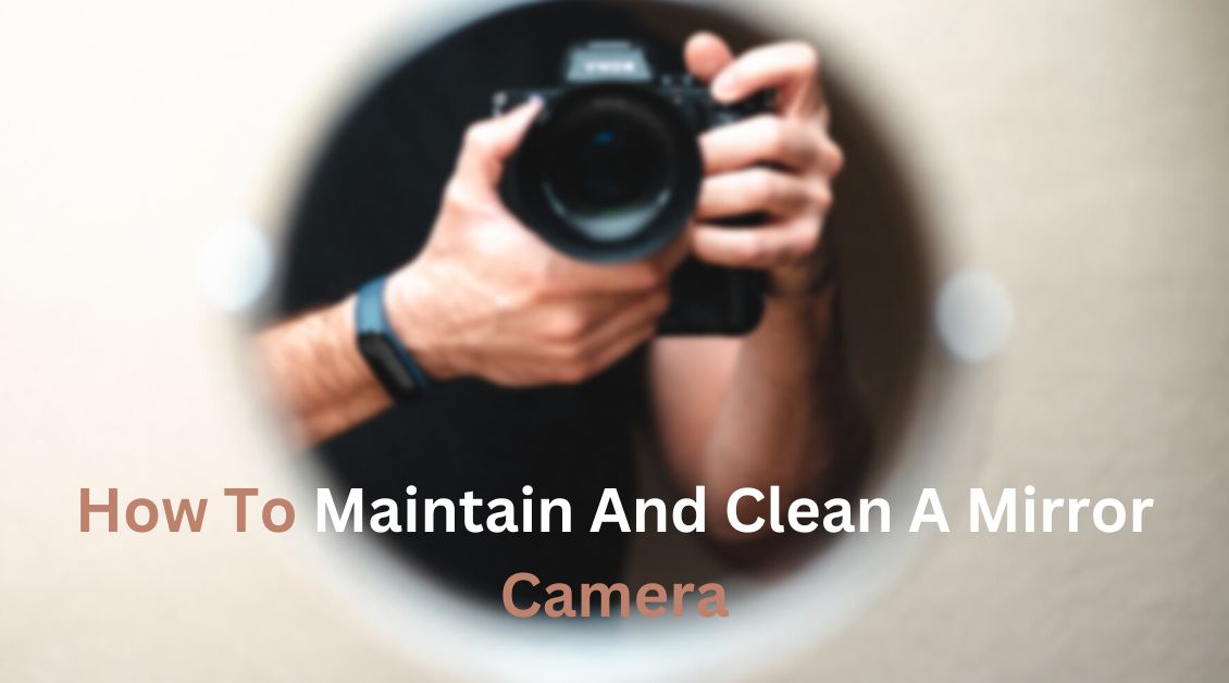 How To Maintain and Clean a Mirror Camera Adrosi