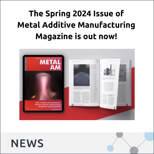 The Spring 2024 issue of Metal Additive Manufacturing magazine is out now! The Advanced