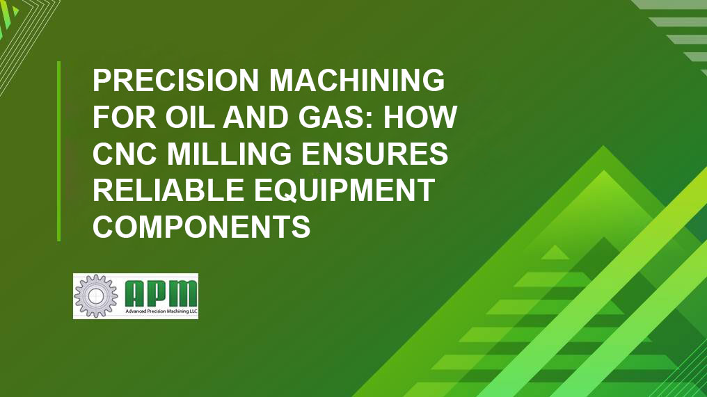 How CNC Milling Delivers Precise Parts for Oil and Gas