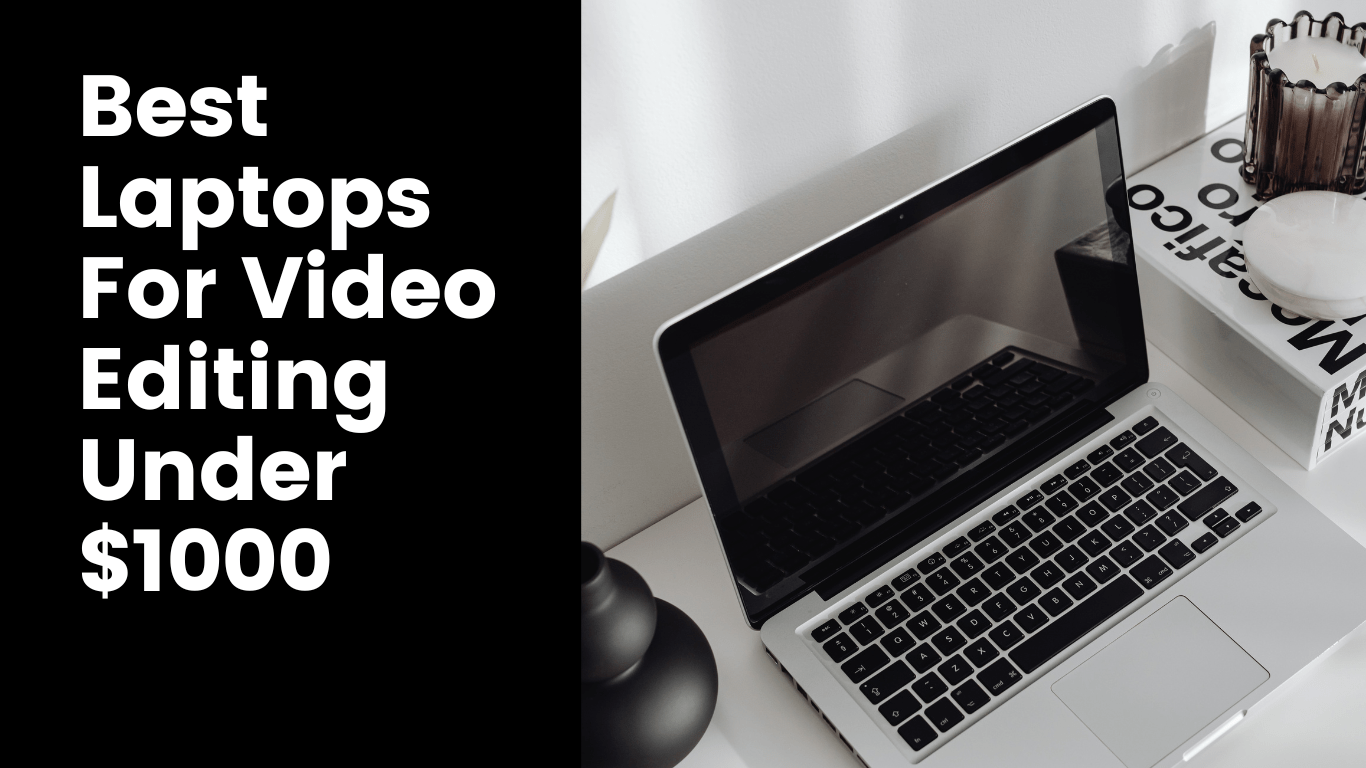 Best Laptops For Video Editing Under 1000 AdvisorBIT