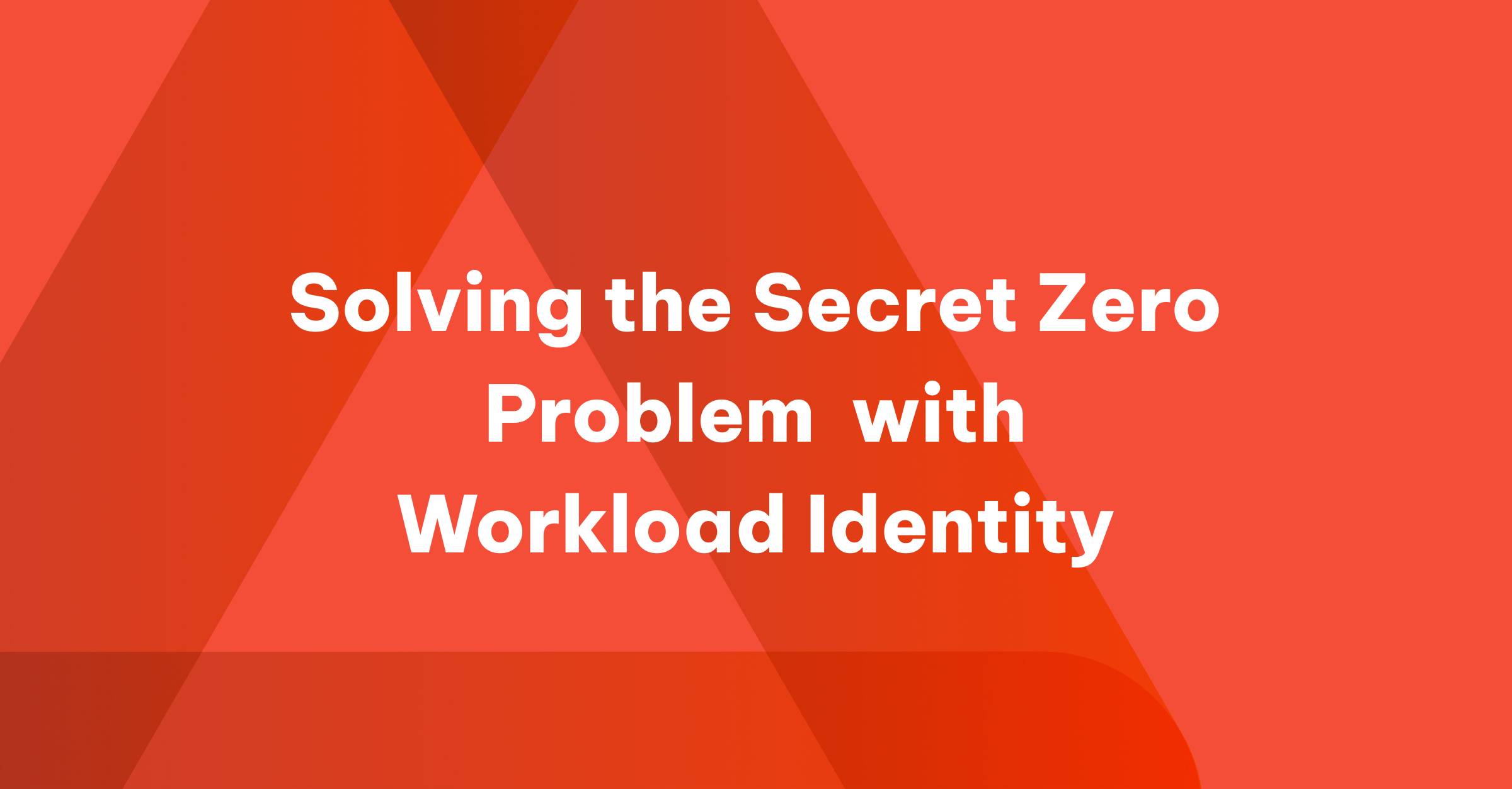 Solving the Secret Zero Problem with Workload Identity(04)