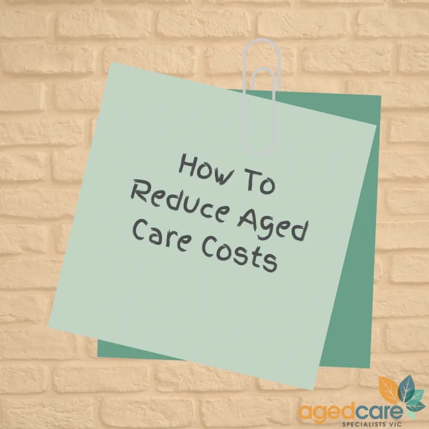 How To Reduce Aged Care Costs Aged Care Specialists Victoria