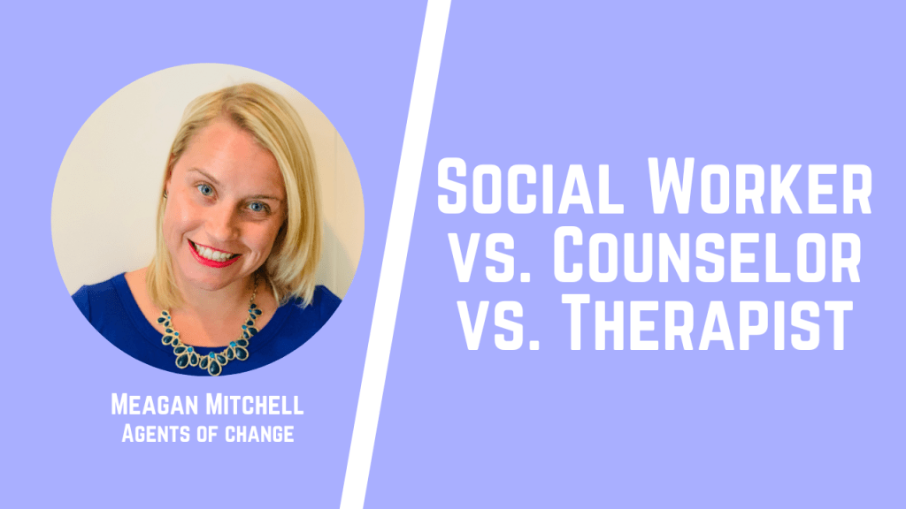 Social Worker vs. Counselor vs. Therapist Similarities and Differences Agents of Change