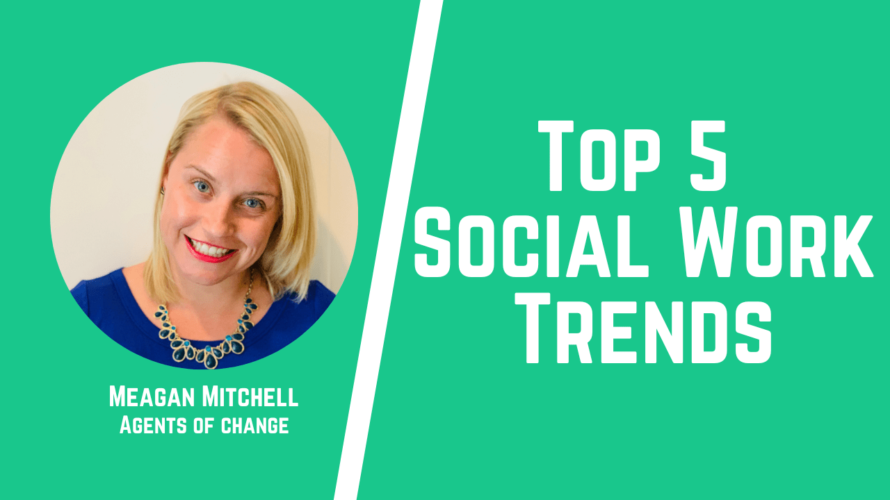 Top 5 Trends in Social Work and Their Implications Agents of Change