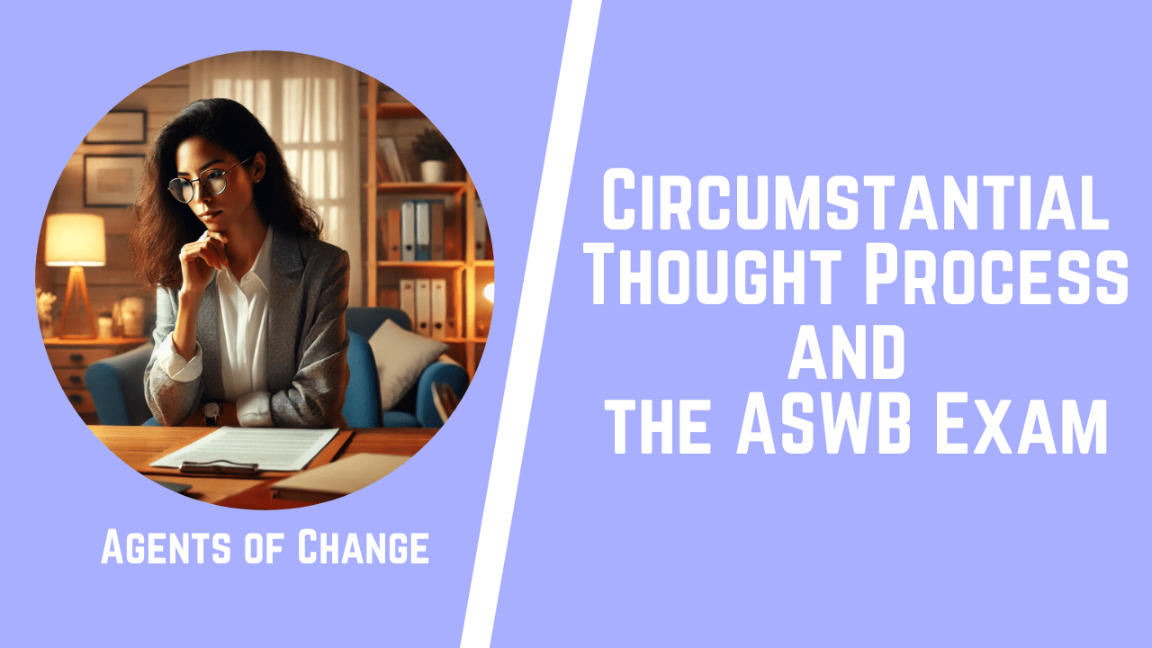 Circumstantial Thought Process and the ASWB Exam Agents of Change
