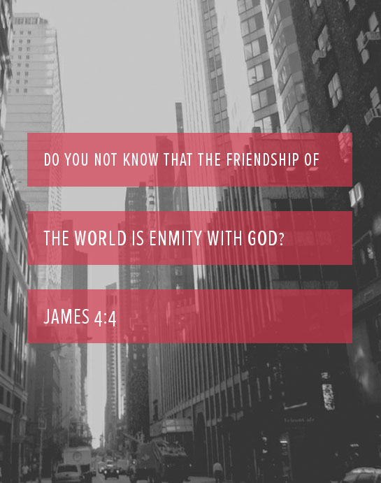 The Friendship of the World is Enmity with God!