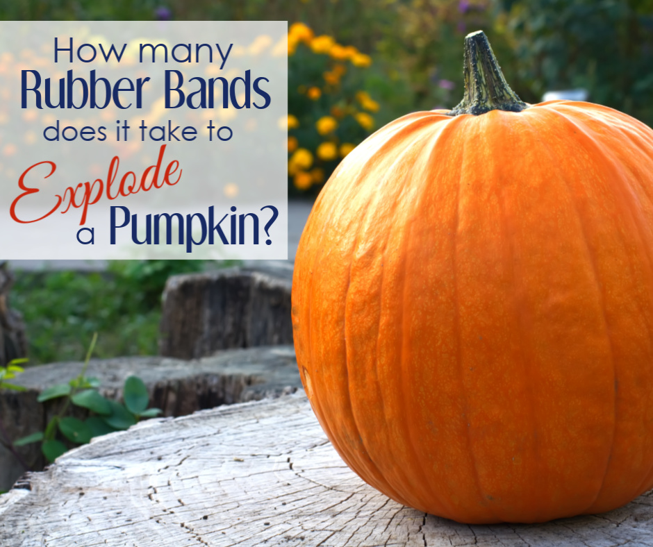 How Many Rubber Bands Does it Take to Explode a Pumpkin? A Heart Full