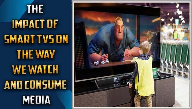The Impact Of Smart Tvs On The Way We Watch And Consume Media