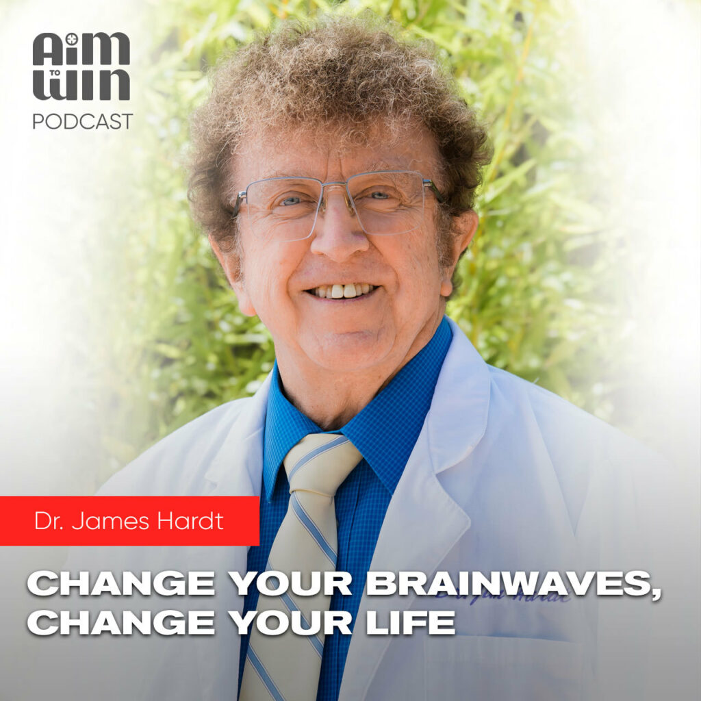 Change Your Brainwaves, Change Your Life with Dr. James Hardt Aim to win