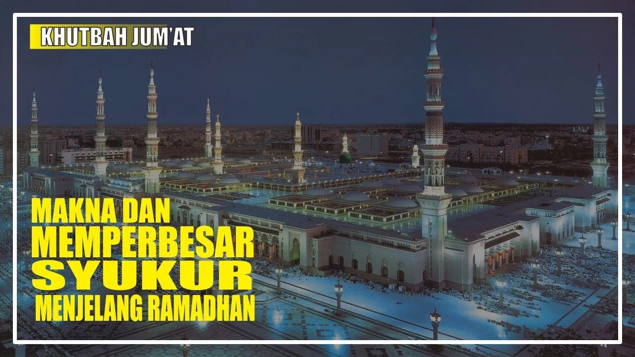 Khutbah Jum’at Makna dan Memperbesar Syukur Menjelang Ramadhan Ainul