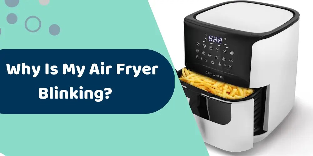 Why Is My Air Fryer Blinking?
