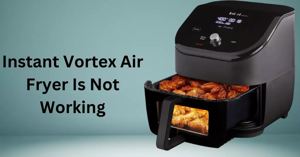 Instant Vortex Air Fryer Is Not Working