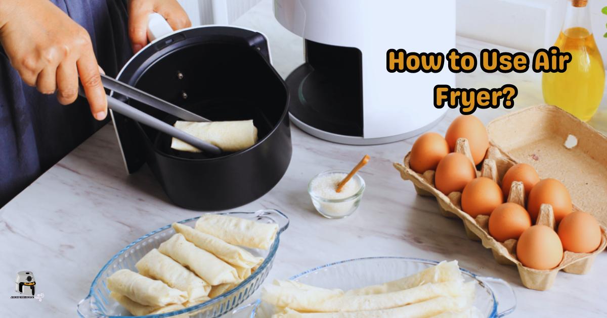 How to Use Air Fryer? Quick and Easy Guide