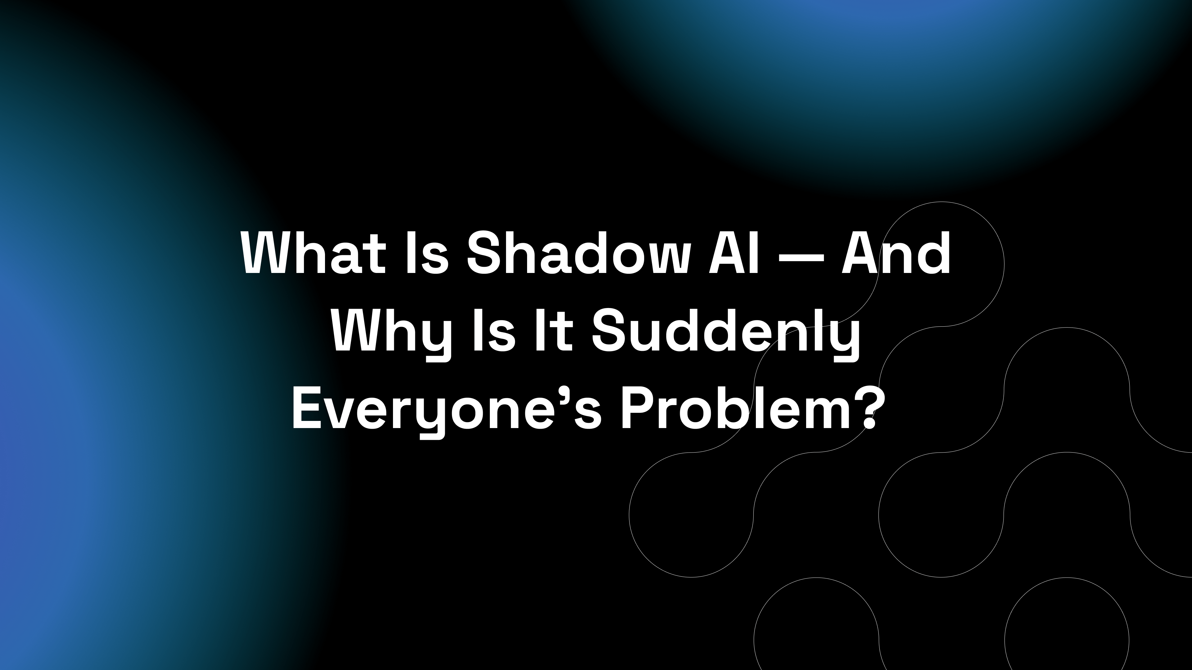 What Is Shadow AI — And Why Is It Suddenly Everyone's Problem? Airia