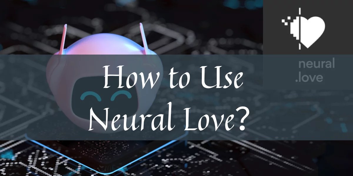 How to Use Neural Love?A StepbyStep Guide