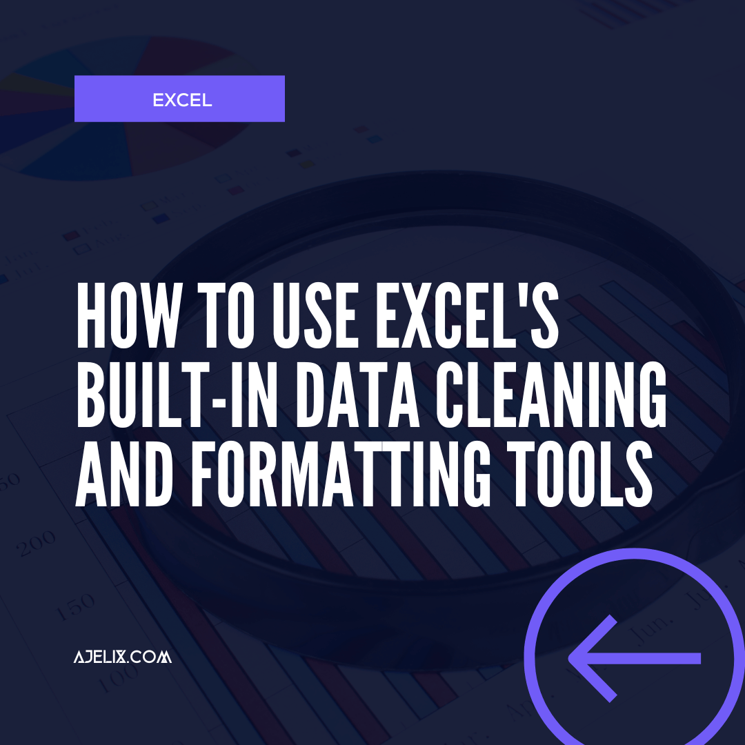 How To Use Excel's data cleaning and formatting tools Ajelix