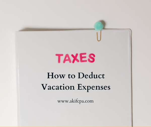 How to Deduct Vacation Expenses AKIF CPA