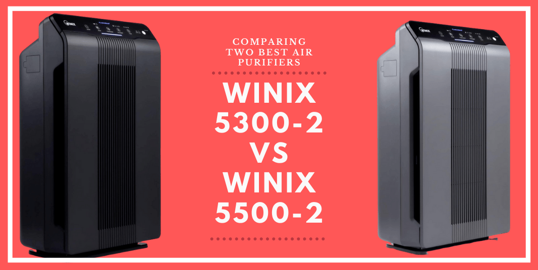 Winix 5300-2 vs 5500-2: Comparing Two Best Air Purifiers - Akin Trends