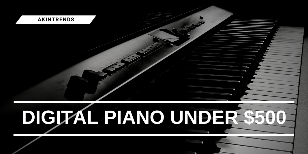 Best Digital Piano Under 500 Guide to Best Affordable Keyboards