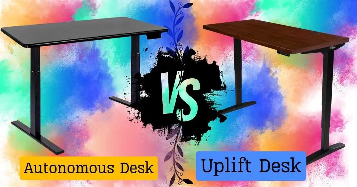 Autonomous Desk Vs Uplift Desk Which One Is Best In 2023